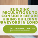 Building Regulations to Consider Before Hiring Building Surveyors in London