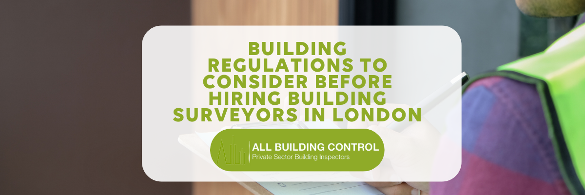 Building Regulations to Consider Before Hiring Building Surveyors in London