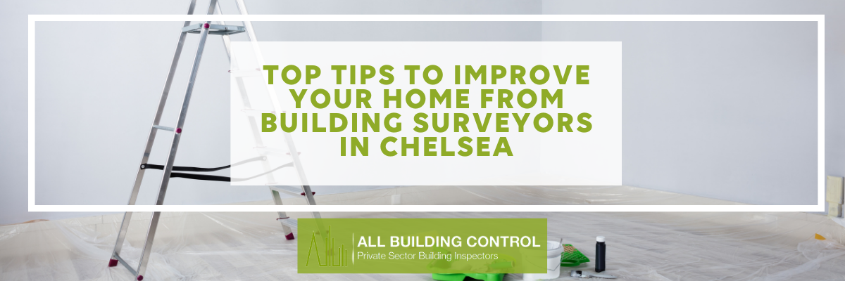 Top Tips to Improve Your Home From Building Surveyors in Chelsea